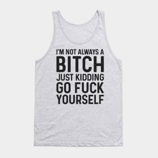 I'm Not Always A Bitch Just Kidding Go Fuck Yourself Tie Dye Tank Top